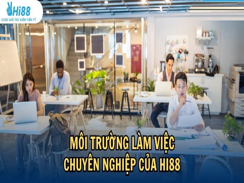 Môi trường làm việc Hi88 chuyên nghiệp, sáng tạo